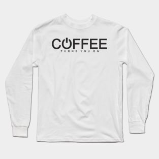 Coffee Turns You On (black print) Long Sleeve T-Shirt